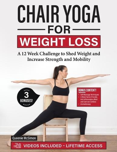 Chair Yoga for Weight Loss: A 12 Week Challenge to Shed Weight and Increase Strength and Mobility