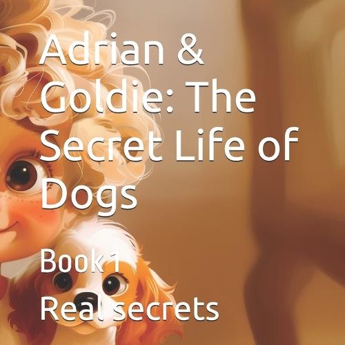 Adrian & Goldie: The Secret Life of Dogs: Book 1