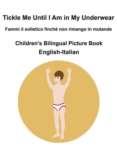 English-Italian Tickle Me Until I Am in My Underwear / Fammi il solletico finché non rimango in mutanda Children's Bilingual Picture Book