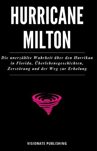 Hurricane Milton: Unerzählte Wahrheit über Floridas Hurrikan, Überlebensgeschichten, Zerstörung und den Weg zur Genesung