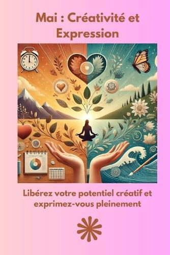 Mai: Créativité et Expression: Votre guide mensuel vers un équilibre et un épanouissement personnel