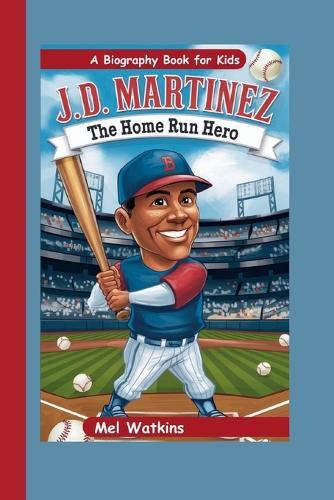 J.D. Martinez: The Home Run Hero (A Biography Book for Kids)