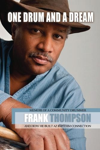 One Drum and a Dream: Memoir of a Community Drummer and How He Built AZ Rhythm Connection