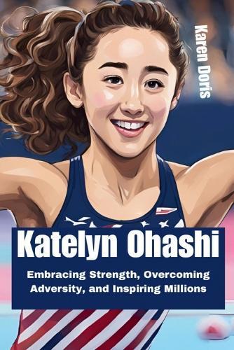 Katelyn Ohashi: Embracing Strength, Overcoming Adversity, and Inspiring Millions