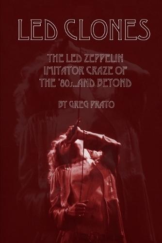 Led Clones: The Led Zeppelin Imitator Craze of the '80s...and Beyond