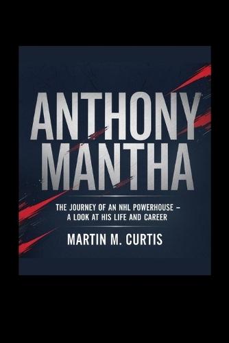 Anthony Mantha: The Journey of an NHL Powerhouse - A Look at His Life and Career