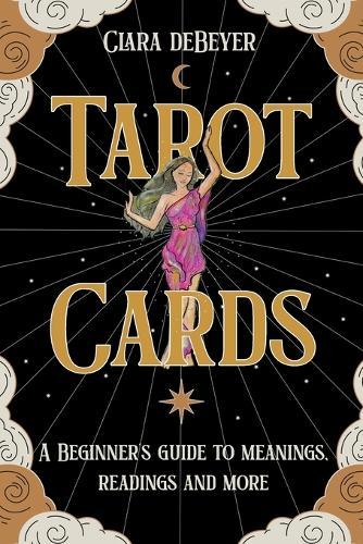 Tarot Cards: A Beginner's Guide to Meanings, Readings, and More
