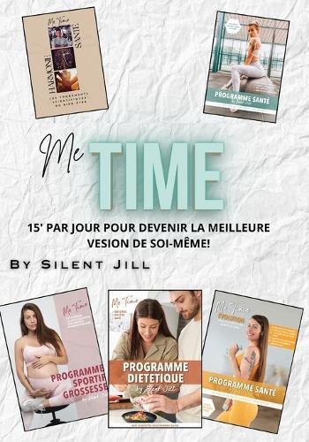Deviens la Meilleure Version de Toi: Les 5 Programmes Me Time: Transforme ta vie en 15 minutes par jour, sans équipement