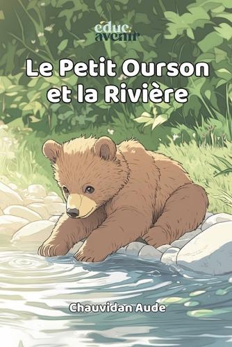Le Petit Ourson et la Rivière: Histoire Réaliste Inspirée de la Pédagogie Montessori Livre Illustré Pour Tout-Petits