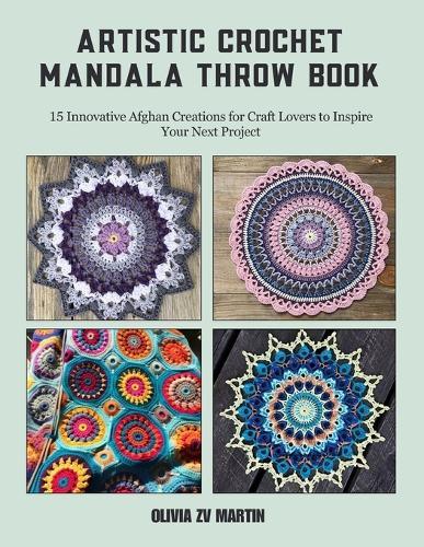 Artistic Crochet Mandala Throw Book: 15 Innovative Afghan Creations for Craft Lovers to Inspire Your Next Project