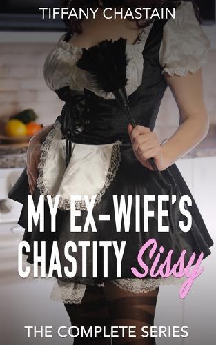 My Ex-Wife's Chastity Sissy: The Complete Series