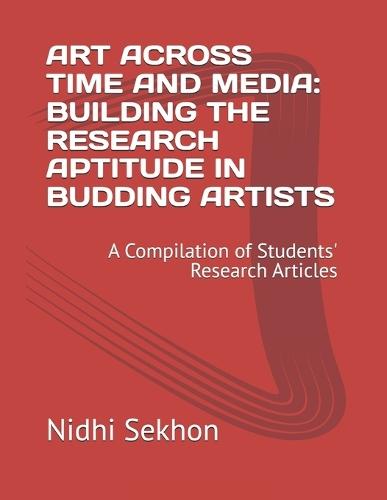 Art Across Time and Media: BUILDING THE RESEARCH APTITUDE IN BUDDING ARTISTS: A Compilation of Students' Research Articles