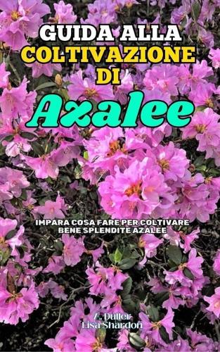 Guida alla Coltivazione delle Azalee: Impara cosa fare per coltivare bene splendite Azalee