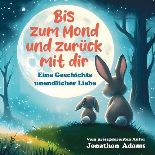 Bis zum Mond und zurück mit dir (Illustriertes Kinderbuch): Eine herzerwärmende Gute-Nacht-Geschichte über Liebe und Geborgenheit, ab 3 Jahren (Geschenkbuch für Mädchen und Jungen)