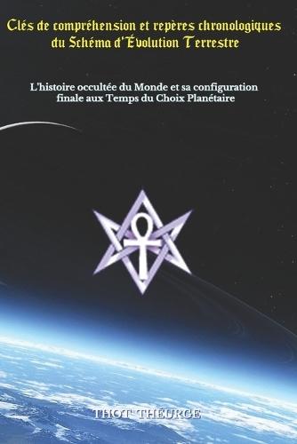 Clés de compréhension et repères chronologiques du Schéma d'Évolution Terrestre: L'histoire occultée du Monde et sa configuration finale aux temps du Choix Planétaire