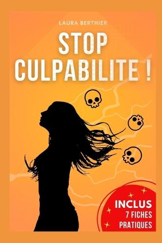 Stop culpabilité !: Le guide de survie pour alléger votre vie facilement