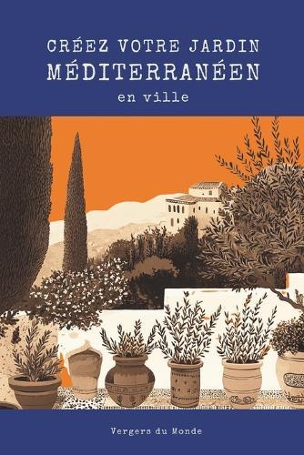 Créez votre jardin méditerranéen en ville: Savoir ancestral des littoraux