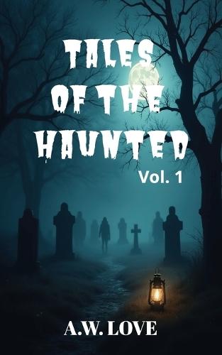 Tales of the Haunted: Terrifying Ghost Stories to Keep You Up at Night