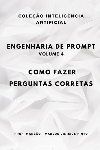 Engenharia de Prompt - Volume 4: Como Fazer Perguntas Corretas