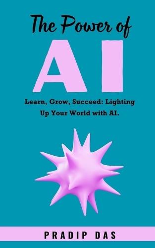 The Power of AI: Learn, Grow, Succeed: Lighting Up Your World with AI.