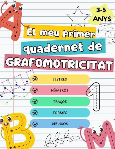 El meu primer quadernet de GRAFOMOTRICITAT: Aprèn escriptura amb lletres, números, formes i dibuixos d'unir punts per a nens de 3 a 5 anys. Abecedari complet. Números del 0 al 10