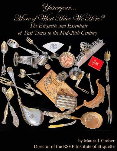 Yesteryear... More of What Have We Here?: The Etiquette and Essentials of Past Times to the Mid-20th Century