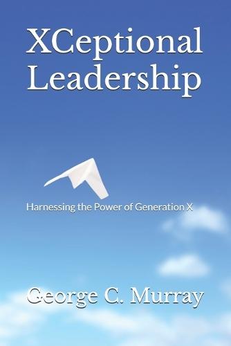 Xceptional Leadership: Harnessing the Power of Generation X