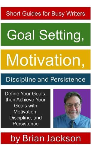 Goal Setting, Motivation, Discipline and Persistence