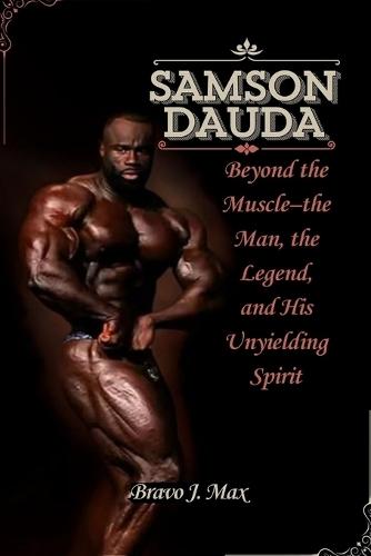 Samson Dauda: Beyond the Muscle-the Man, the Legend, and His Unyielding Spirit