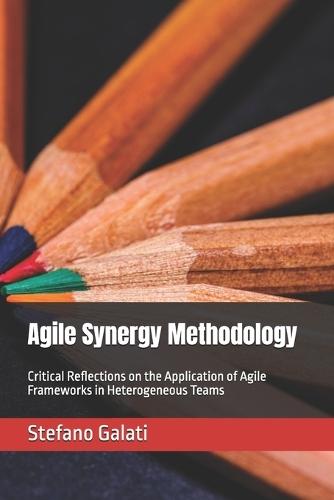 Agile Synergy Methodology: Critical Reflections on the Application of Agile Frameworks in Heterogeneous Teams