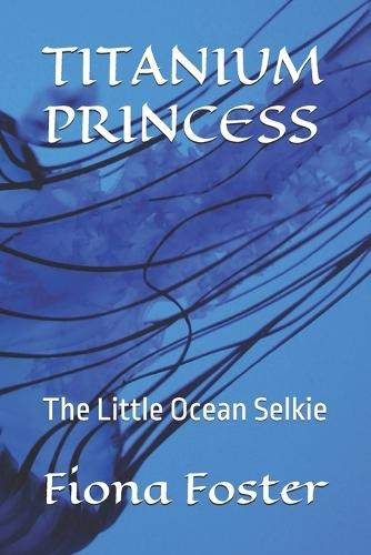 Titanium Princess: The Little Ocean Selkie