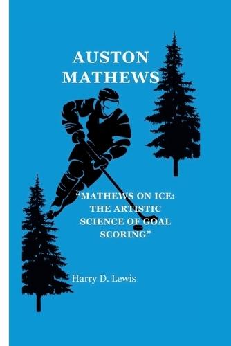 Auston Mathews: ""Mathews on Ice: The Artistic Science of Goal Scoring""