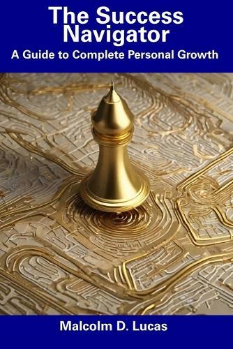 The Success Navigator: A Guide to Complete Personal Growth