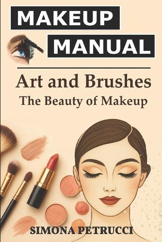 Art and Brushes - The Magic of Makeup: Complete Guide to Makeup: Techniques, Secrets and Tips for Perfect Makeup. Complete guide to professional makeup techniques and tools. All the information on make-up, mascara, eye shadow, lipstick, blush, ecc.