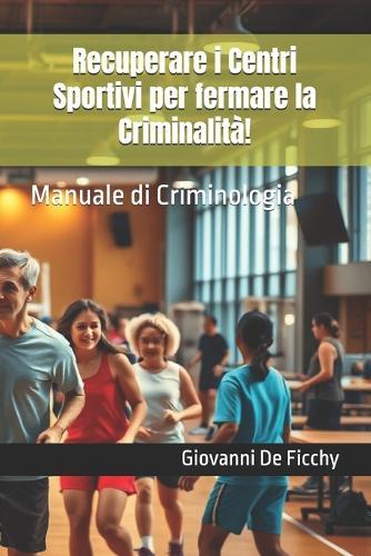 Recuperare i Centri Sportivi per fermare il declino!: Manuale di Criminaologia