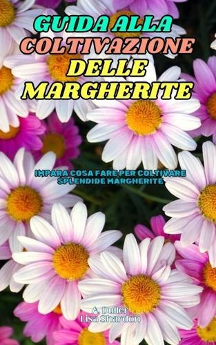 Guida alla Coltivazione di Margherite: Impara cosa fare per coltivare splendide Margherite