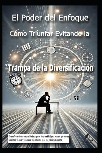 El Poder del Enfoque: Cómo Triunfar Evitando la Trampa de la Diversificación