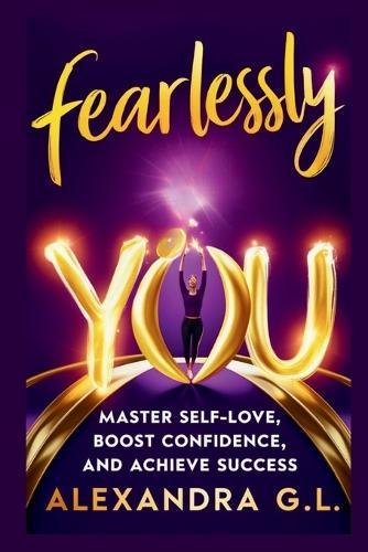 Fearlessly You: Master Self-Love, Boost Confidence, and Achieve Success