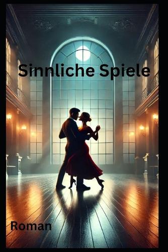 Sinnliche Spiele: Roman