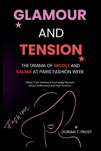 Glamour and Tension: The Drama of Nicole and Salma at Paris Fashion Week : What Their Awkward Exchange Reveals About Hollywood and High Fashion