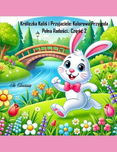 Króliczka Koliś i Przyjaciele: Kolorowa Przygoda Pelna Radości.: Częśc 2