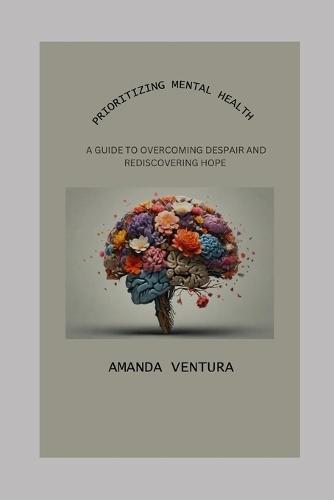 Prioritizing Mental Health: A Guide to Overcoming Despair and Rediscovering Hope