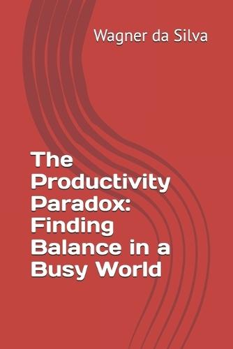 The Productivity Paradox: Finding Balance in a Busy World