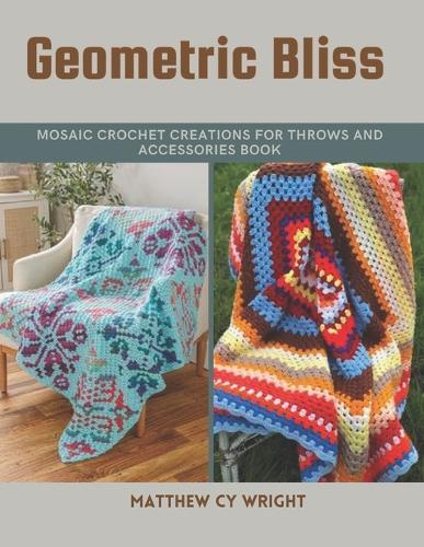 Geometric Bliss: Mosaic Crochet Creations for Throws and Accessories Book