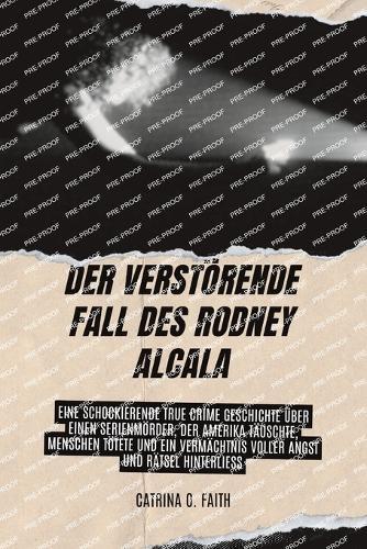 Der verstörende Fall des Rodney Alcala: Eine schockierende True Crime Geschichte über einen Serienmörder, der Amerika täuschte, Menschen tötete und ein Vermächtnis voller Angst und Rätsel hinterließ