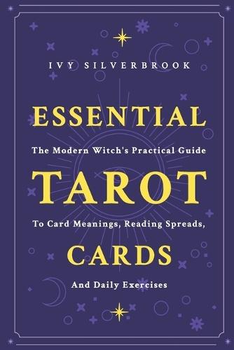Essential Tarot Cards: The Modern Witch's Practical Guide to Card Meanings, Reading Spreads, and Daily Exercises (2025 Edition)