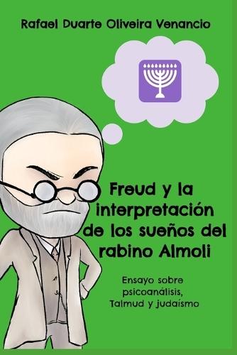 Freud y la interpretación de los sueños del rabino Almoli: Ensayo sobre psicoanálisis, Talmud y judaísmo