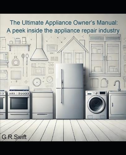 The Ultimate Appliance Owner's Manual: A peek inside the appliance repair industry