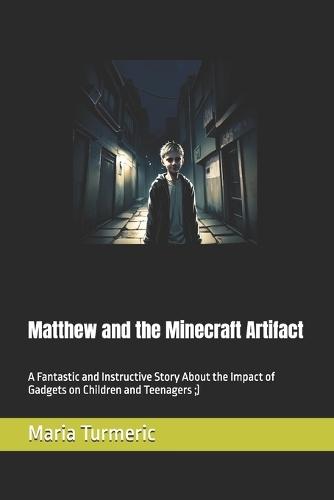 Matthew and the Minecraft Artifact: A Fantastic and Instructive Story About the Impact of Gadgets on Children and Teenagers;)
