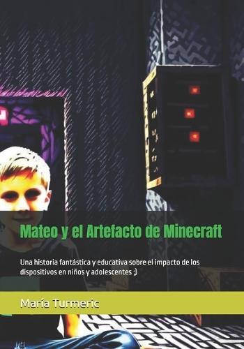 Mateo y el Artefacto de Minecraft: Una historia fantástica y educativa sobre el impacto de los dispositivos en niños y adolescentes;)